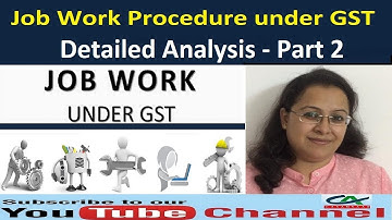 Job Work Procedure under GST – Detailed Analysis | Job Work under GST - Part 2