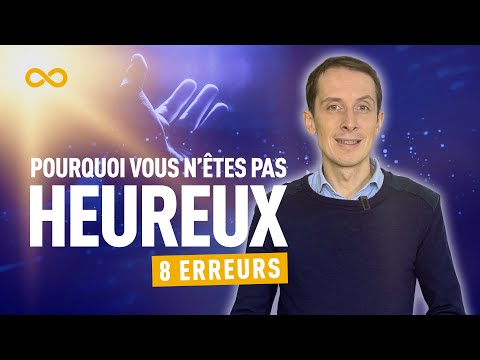 POURQUOI VOUS N'ÊTES PAS HEUREUX : 8 ERREURS