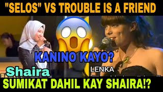 SELOS❗SHAIRA VS TROUBLE IS A FRIEND❗LENKA ❗ DAHIL KAY SHAIRA SUMIKAT ANG TROUBLE IS A FRIEND!?