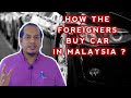 How The Foreigners Buy Cars In Malaysia?