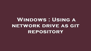 Windows : Using a network drive as git repository