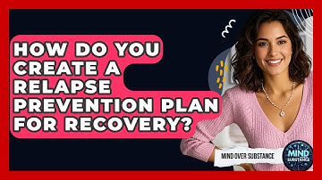 How Do You Create A Relapse Prevention Plan For Recovery? - Mind Over Substance