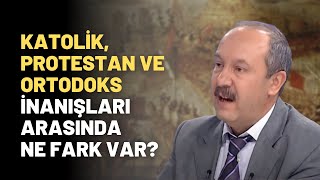 Katolik, Protestan ve Ortodoks İnanışları Arasında Ne Fark Var?