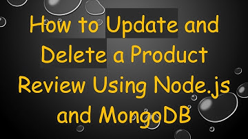 How to Update and Delete a Product Review Using Node.js and MongoDB