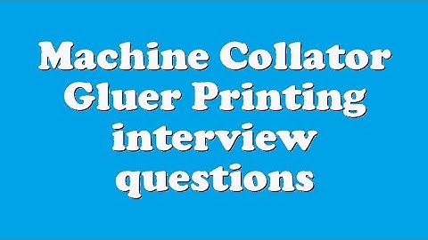 Machine Collator Gluer Printing interview questions