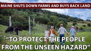 MAINE SHUTS DOWN OVER 50 FARMS for invisible hazard, then buys the land at a 