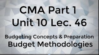 CMA Part 1 Unit 10 Lec.  46 Budget Methodologies