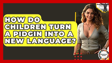 How Do Children Turn A Pidgin Into A New Language? - Anthropology Insights
