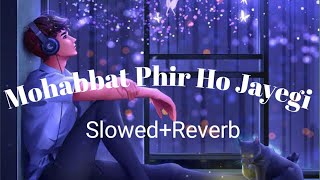 Mohabbat Phir Ho Jayegi | (Slowed Reverb)