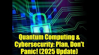 Quantum Computing \& Cybersecurity: Plan, Don't Panic! (2025 Update)