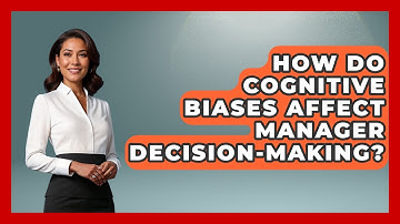 How Do Cognitive Biases Affect Manager Decision-making? - Modern Manager Toolbox