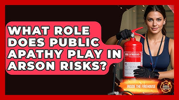 What Role Does Public Apathy Play In Arson Risks? - Inside the Firehouse