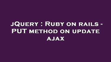 jQuery : Ruby on rails - PUT method on update ajax
