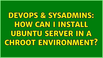 DevOps & SysAdmins: How can I install ubuntu server in a chroot environment? (2 Solutions!!)