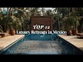 Top 12 luxury retreats in mexico