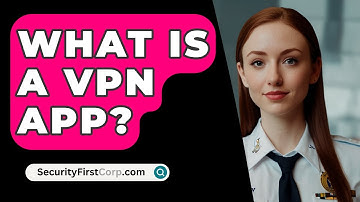 What Is A VPN App? - SecurityFirstCorp.com