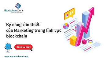 Những kỹ năng cần thiết cho vị trí Marketing trong lĩnh vực blockchain