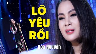 Lỡ Yêu Rồi - Hoa Nguyễn | Nhạc Trữ Tình Bolero Gây Nghiện Vì Quá Hay (MV HD)
