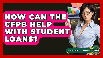 How Can The CFPB Help With Student Loans? - Learn About Economics