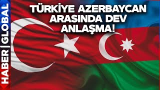 Türkiye Azerbaycan Arasında Dev Anlaşma!