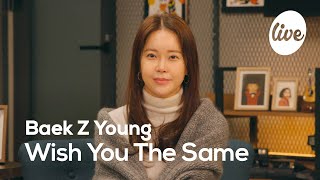 [4K] Baek Z Young - “Wish You The Same (Prod. Lee Sang Soon) by Lee Hyo Ri” [it's Live]