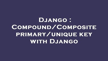 Django : Compound/Composite primary/unique key with Django