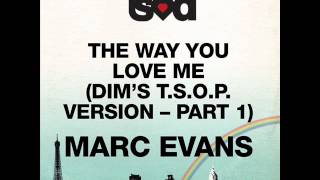 Marc Evans - The Way You Love Me (DIM&#39;S T.S.O.P. version part 1)