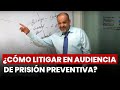 Clase gratuita LP - Cómo litigar en audiencia de prisión preventiva - Frank Almanza