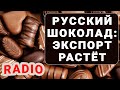 5 горячих экономических новостей, или Растёт экспорт русского шоколада