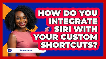 How Do You Integrate Siri With Your Custom Shortcuts? - Be App Savvy