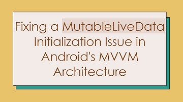 Fixing a MutableLiveData Initialization Issue in Android