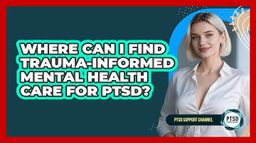 Where Can I Find Trauma-informed Mental Health Care For PTSD? - PTSD Support Channel