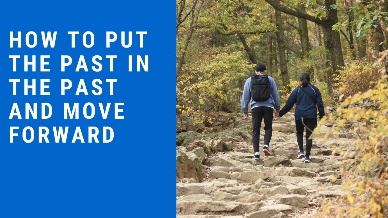Move Past Part How To Put The Past In The Past And Move Forward - YouTube