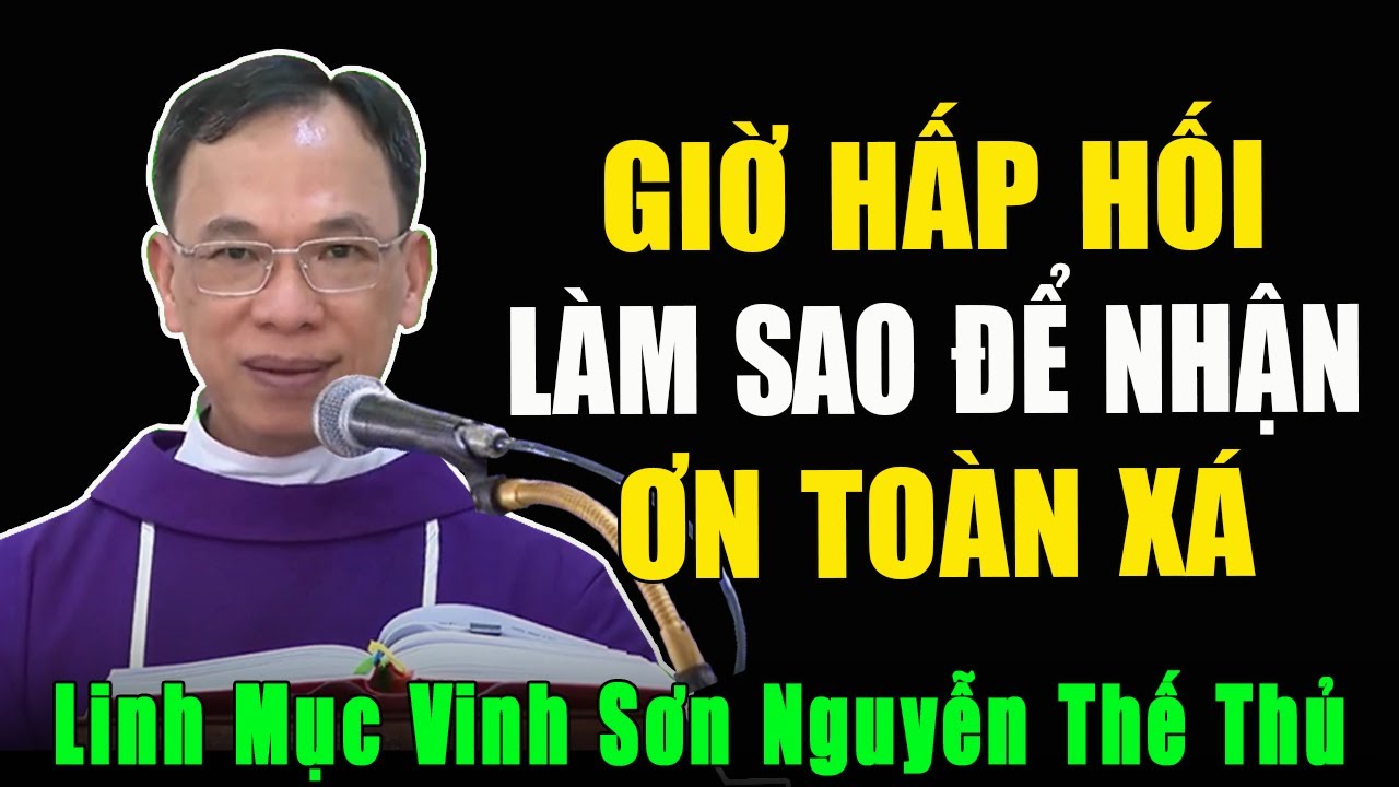 Giờ Hấp Hối Đến Là Sao Để Được Nhận Ơn Toàn Xá (rất hay) - Bài Giảng Của Cha Vinh Sơn Nguyễn Thế Thủ