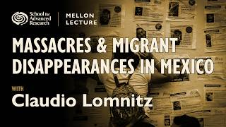 Massacres and Migrant Disappearances in Mexico with Claudio Lomnitz