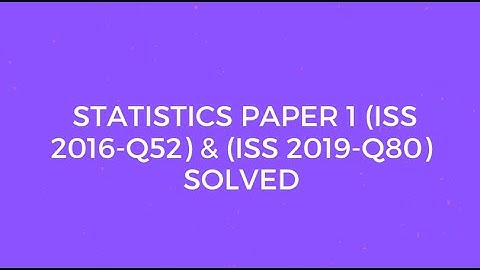 Indian Statistical Service: Statistics Paper I (ISS 2016 Q52 & ISS 2019 Q80) Solved