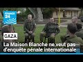 Gaza  la maison blanche ne veut pas denqute pnale internationale  france 24