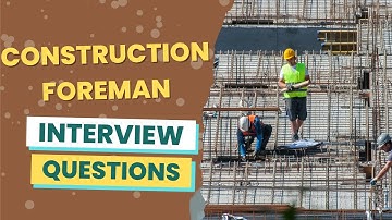 Construction Foreman Interview Questions (with answers & tips)