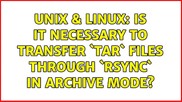 Unix & Linux: Is it necessary to transfer `tar` files through `rsync` in archive mode?