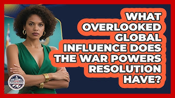 What Overlooked Global Influence Does The War Powers Resolution Have?