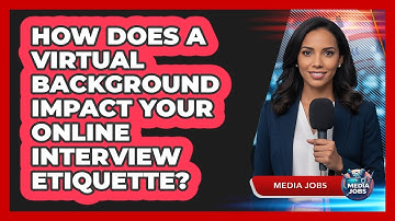 How Does A Virtual Background Impact Your Online Interview Etiquette? - Media Jobs