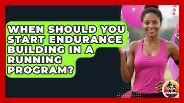 When Should You Start Endurance Building in a Running Program? - All Sorts Of Running