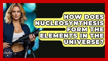 How Does Nucleosynthesis Form The Elements In The Universe? - Astronomy Made Simple