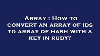 Array : How to convert an array of ids to array of hash with a key in ruby