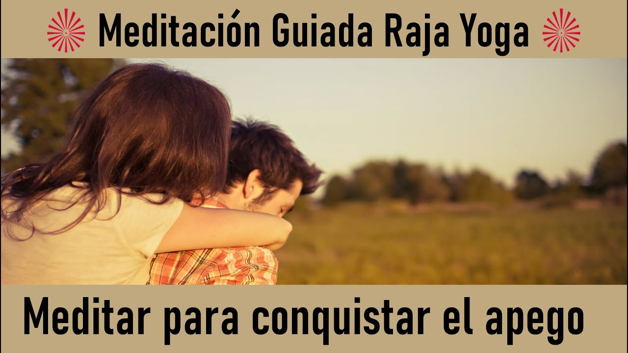 Meditación Raja Yoga: "Meditar para Conquistar el Apego" con José A ...