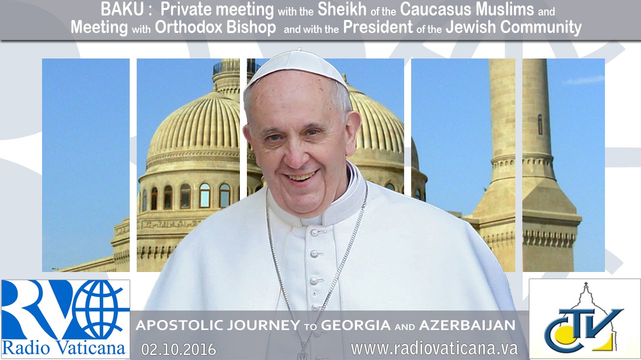 Pope Francis in Azerbaijan - Visit with the Muslim Sheik and Interreligious Encounter