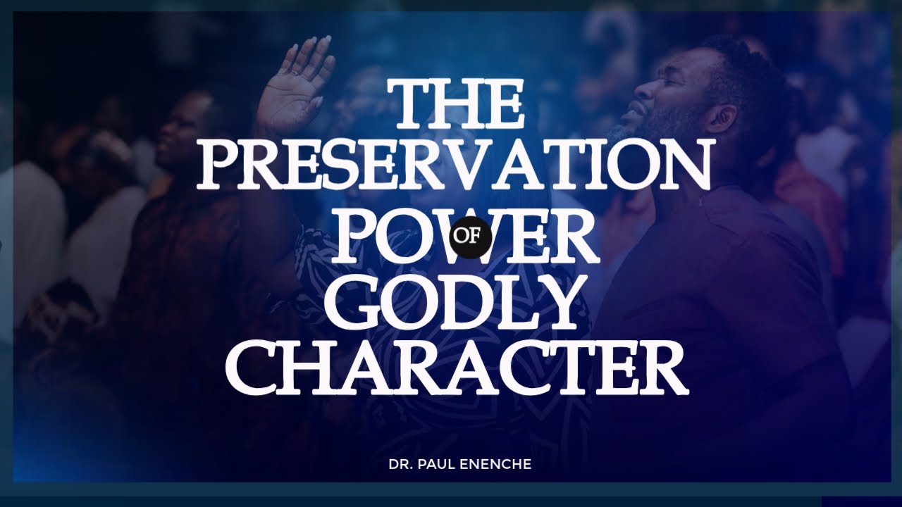 THE PRESERVATION POWER OF GODLY CHARACTER | DR PAUL ENENCHE - YouTube