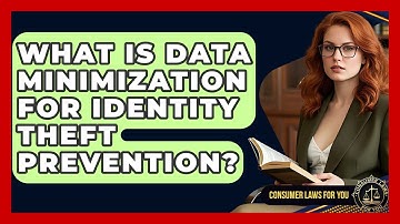 What Is Data Minimization For Identity Theft Prevention? - Consumer Laws For You