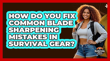 How Do You Fix Common Blade Sharpening Mistakes In Survival Gear? - Survival Skills for Everyone