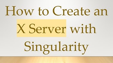 How to Create an X Server with Singularity